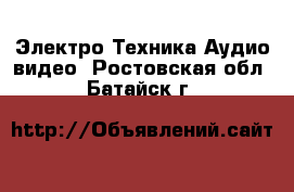 Электро-Техника Аудио-видео. Ростовская обл.,Батайск г.